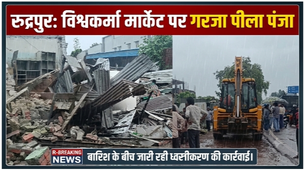 रुद्रपुर: विश्वकर्मा मार्केट पर गरजा पीला पंजा, बारिश के बीच जारी रही ध्वस्तीकरण की कार्रवाई